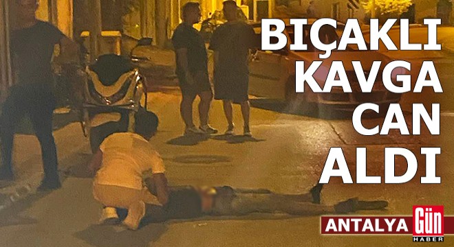 Antalya'da bıçaklı kavga can aldı