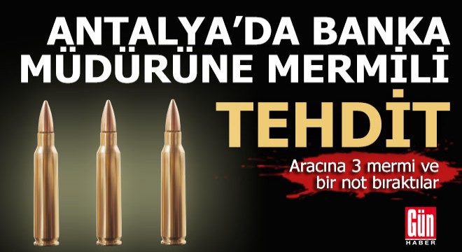 Antalya'da bir banka müdürüne mermili tehdit