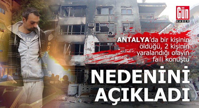 Antalya'da bir kişinin öldüğü feci yangında şüphelinin ifadesi ortaya çıktı