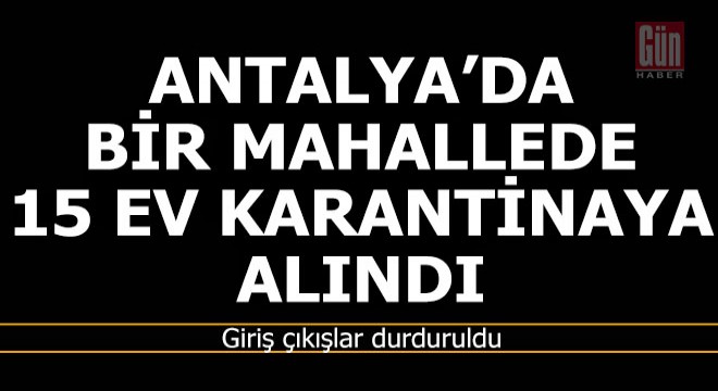 Antalya'da bir mahalle karantinaya alındı