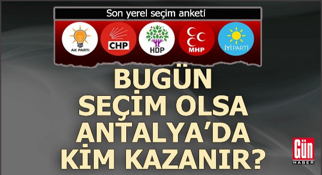 Antalya'da bugün seçim olsa büyükşehiri kim kazanır?