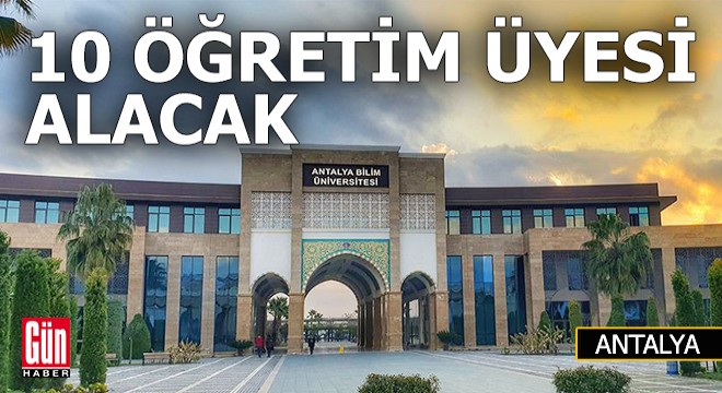 Antalya'da çalışacak 10 akademisyen aranıyor