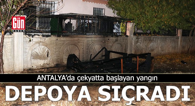 Antalya'da çekyatta başlayan yangın depoya sıçradı