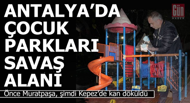 Antalya'da çocuk parkları savaş alanı gibi