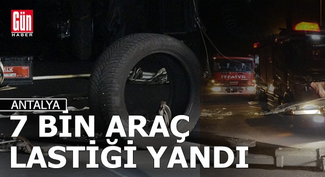 Antalya'da depo yangını; 7 bin araç lastiği yandı
