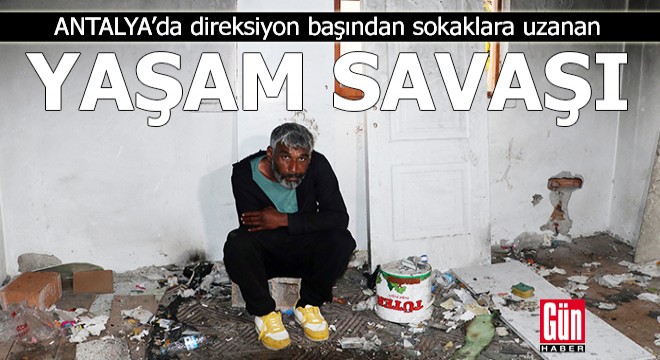 Antalya'da direksiyon başından sokaklara uzanan yaşam savaşı
