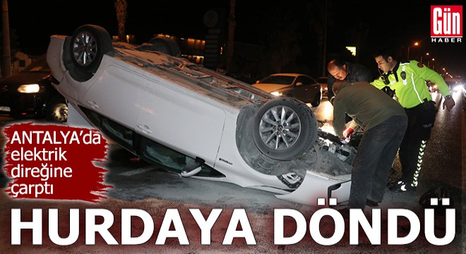 Antalya'da elektrik direğine çarptı, hurdaya döndü