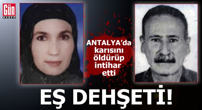 Antalya'da eş dehşeti! Karısını öldürüp, intihar etti