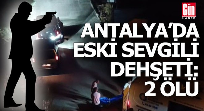 Antalya'da eski sevgili dehşeti; 2 ölü