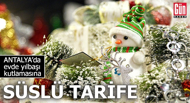 Antalya'da evde yılbaşı kutlamasına 'süslü tarife'