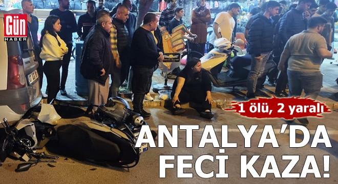 Antalya'da feci kaza: 1 ölü, 2 yaralı