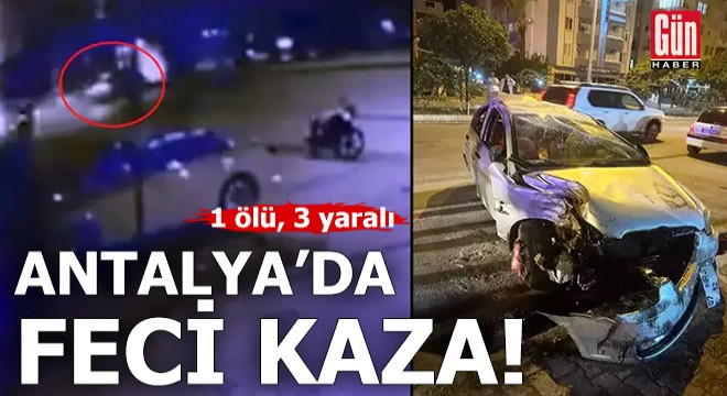 Antalya'da feci kaza: 1 ölü, 3 yaralı