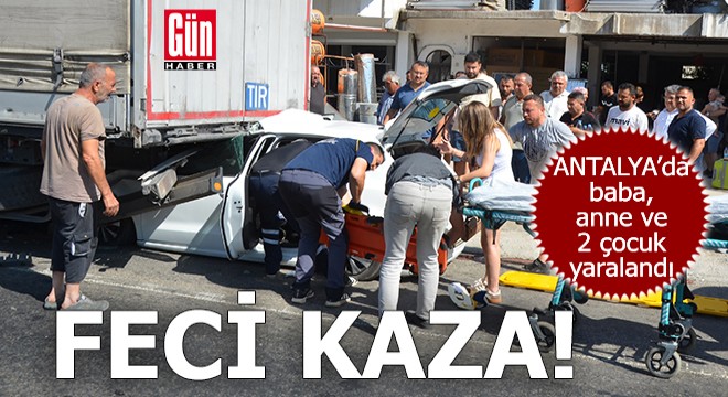 Antalya'da feci kaza! Baba, anne ve 2 çocuk yaralandı