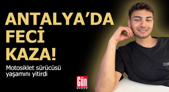 Antalya'da feci kaza: Motosiklet sürücüsü yaşamını yitirdi