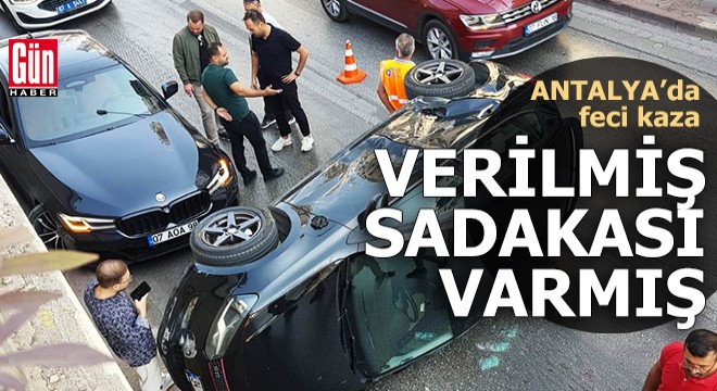 Antalya'da feci kaza! Verilmiş sadakası varmış