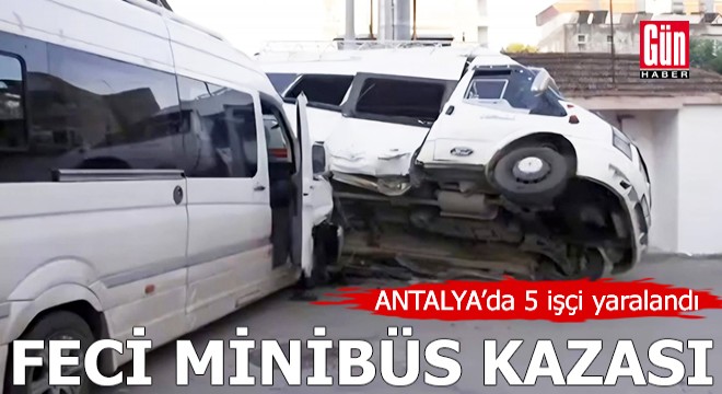 Antalya'da feci minibüs kazası: 5 yaralı