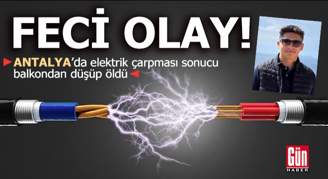 Antalya'da feci olay! Elektrik çarpması sonucu balkondan düşüp öldü