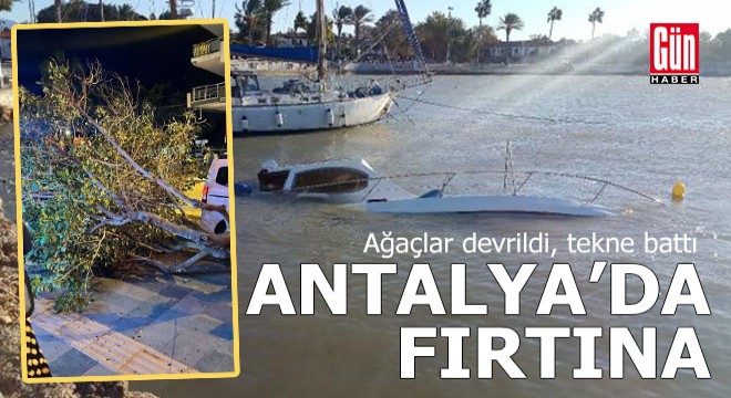 Antalya'da fırtına; ağaçlar devrildi, tekne battı
