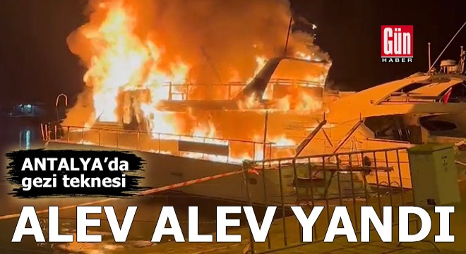 Antalya'da gezi teknesi alev alev yandı