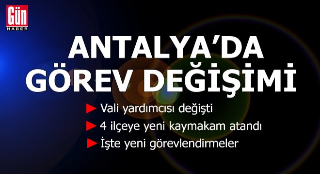 Antalya'da görev değişimi: 4 ilçede kaymakam değişti
