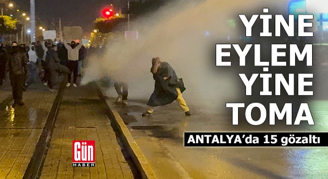 Antalya'da göstericilere TOMA'lı müdahale; 15 gözaltı