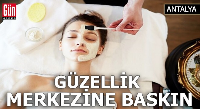 Antalya'da güzellik merkezine baskın