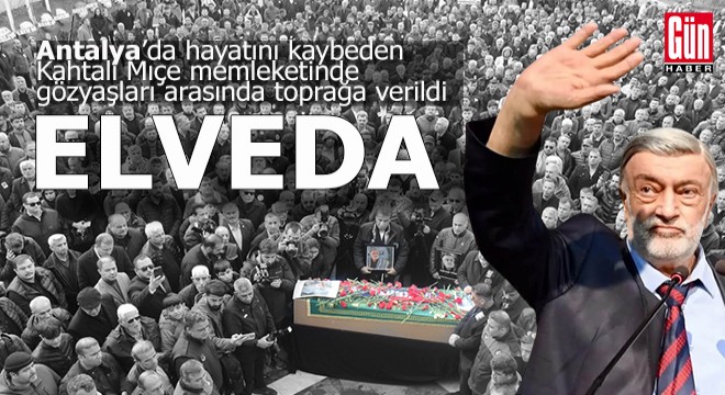 Antalya'da hayatını kaybeden Kahtalı Mıçe memleketinde toprağa verildi