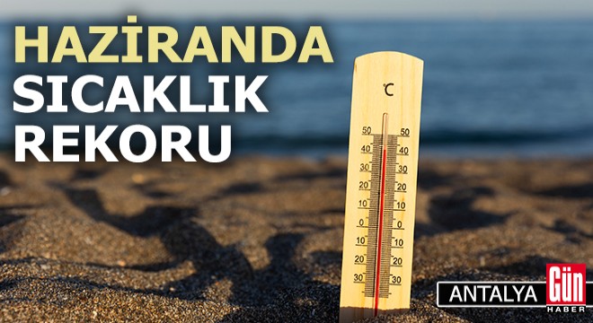 Antalya'da haziranda sıcaklık rekoru