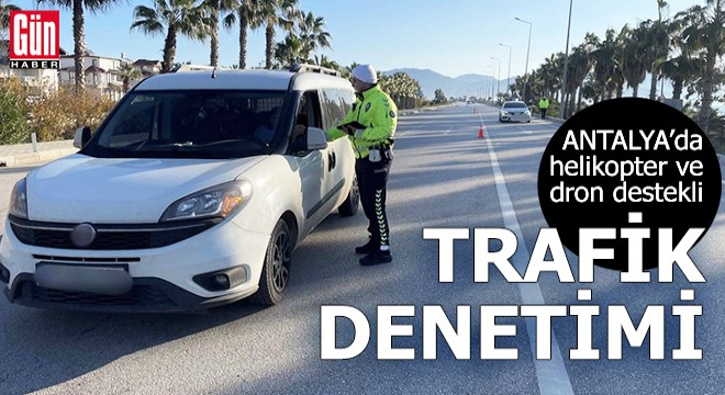 Antalya'da helikopter ve dron destekli trafik denetimi