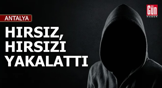 Antalya'da hırsız, hırsızı yakalattı