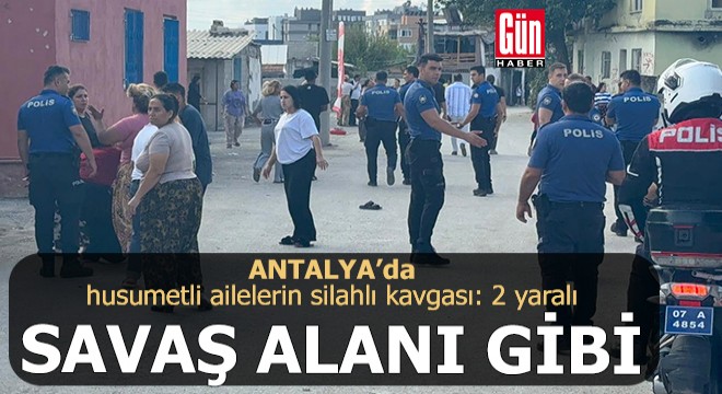 Antalya'da husumetli ailelerin silahlı kavgası; 2 yaralı