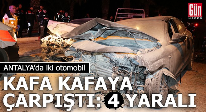 Antalya'da iki otomobil kafa kafaya çarpıştı: 4 yaralı