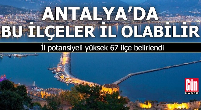 Antalya'da il olmaya aday ilçeler hangileri?
