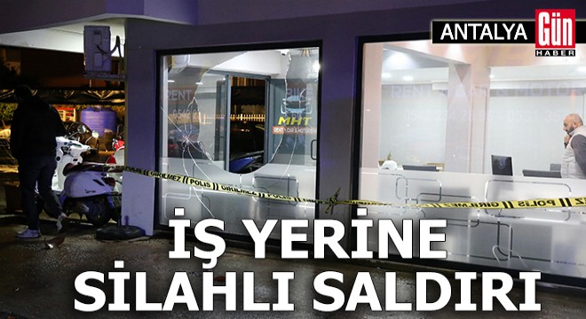 Antalya'da iş yerine silahlı saldırı