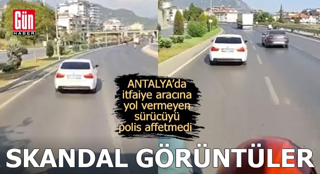 Antalya'da itfaiye aracına yol vermeyen sürücüyü polis affetmedi