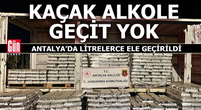Antalya'da kaçak alkole geçit yok!