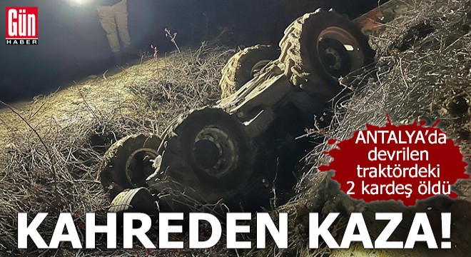 Antalya'da kahreden kaza! Devrilen traktördeki 2 kardeş öldü