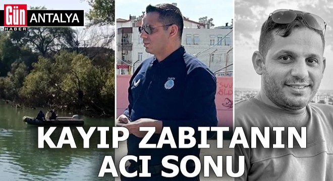 Antalya'da kayıp zabıtanın acı sonu