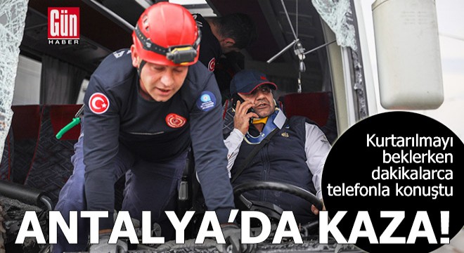 Antalya'da kaza! Kurtarılmayı beklerken dakikalarca telefonla konuştu