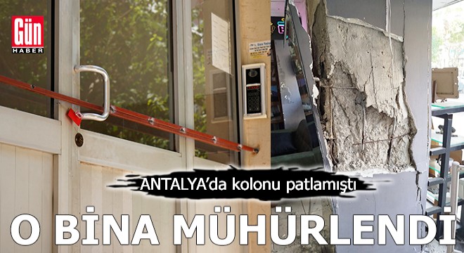 Antalya'da kolonu patlayan bina mühürlendi