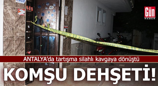 Antalya'da komşu dehşet saçtı