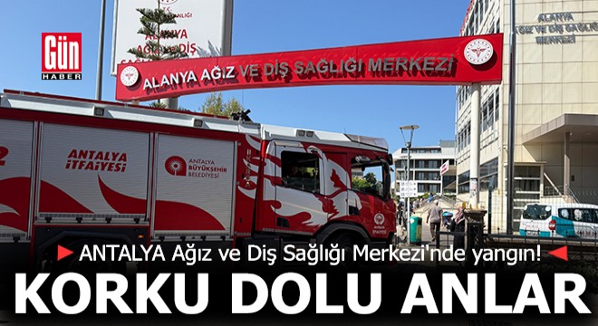 Antalya'da korku dolu anlar! Ağız ve Diş Sağlığı Merkezi'nde yangın