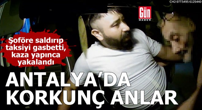 Antalya'da korkunç anlar! Şoföre saldırıp taksiyi gasbetti