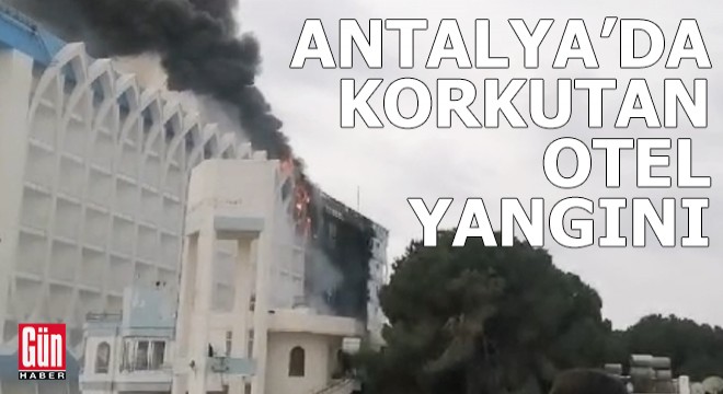 Antalya'da korkutan otel yangını