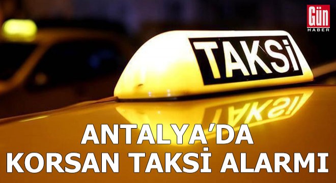 Antalya'da korsan taksi alarmı!