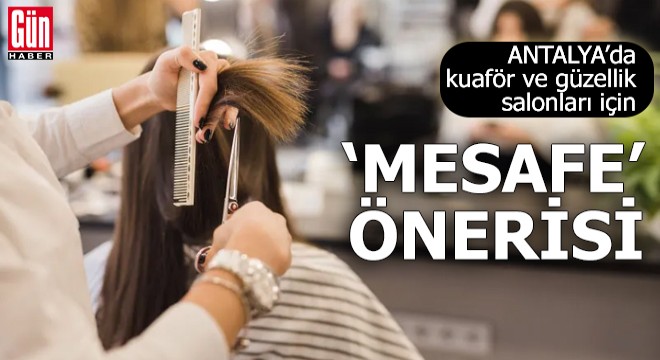 Antalya'da kuaför ve güzellik salonları için 'mesafe' önerisi