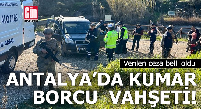Antalya'da kumar borcu vahşeti: Verilen ceza belli oldu