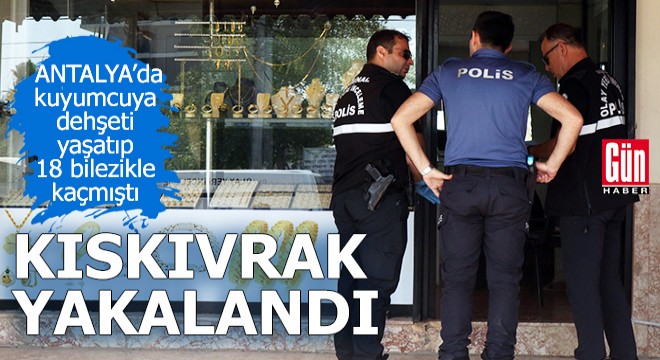 Antalya'da kuyumcuya dehşeti yaşatan şüpheli yakalandı