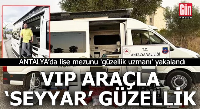 Antalya'da lise mezunu seyyar 'güzellik uzmanı' yakalandı