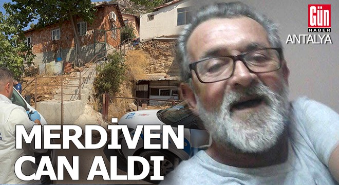 Antalya'da merdiven can aldı
